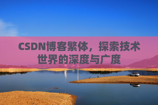 CSDN博客繁体，探索技术世界的深度与广度